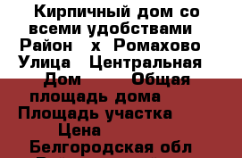 Кирпичный дом со всеми удобствами › Район ­ х. Ромахово › Улица ­ Центральная › Дом ­ 13 › Общая площадь дома ­ 75 › Площадь участка ­ 70 › Цена ­ 700 000 - Белгородская обл., Вейделевский р-н, РОМАХОВО с. Недвижимость » Дома, коттеджи, дачи продажа   
